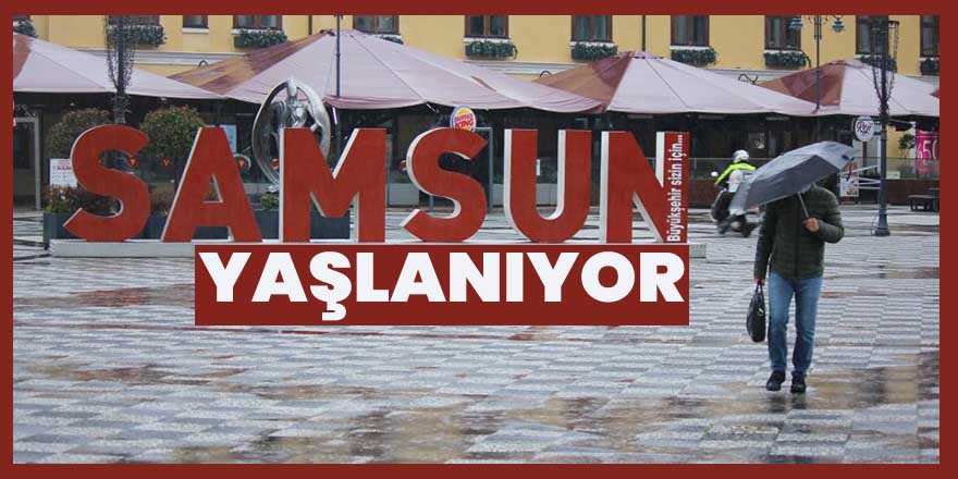 Samsun yaşlanıyor