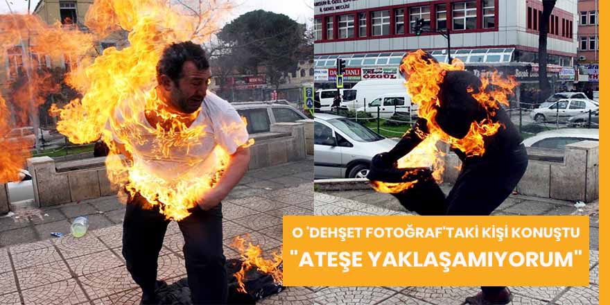 O 'dehşet fotoğraf'taki kişi konuştu: "Ateşe yaklaşamıyorum"