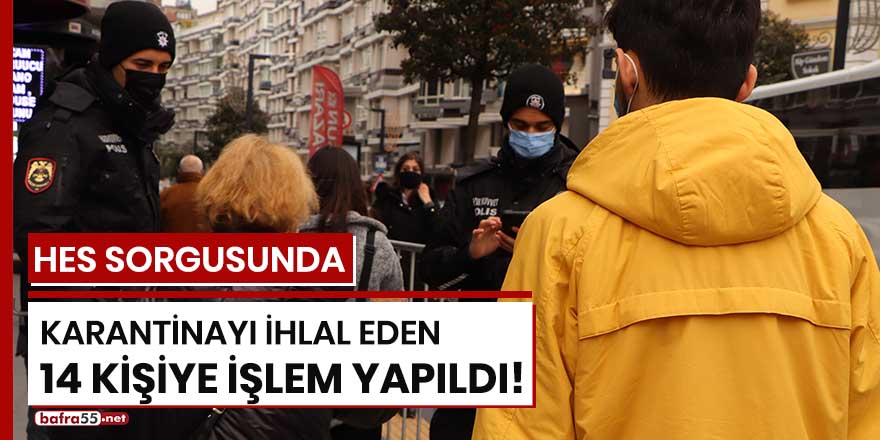 HES sorgusunda karantinayı ihlal eden 14 kişiye işlem yapıldı