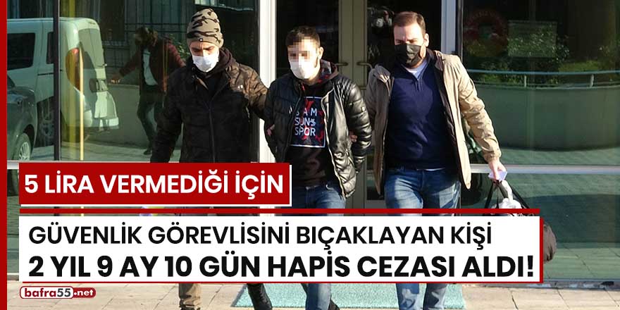 5 lira vermediği için güvenlik görevlisini bıçaklayan kişi 2 yıl 9 ay 10 gün hapis cezası aldı!