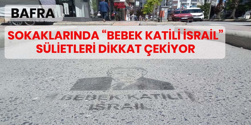 Bafra’da “Bebek katili İsrail” Sülietler dikkat çekiyor