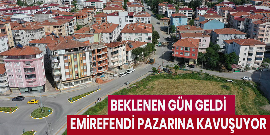 Beklenen gün geldi Emirefendi pazarına kavuşuyor