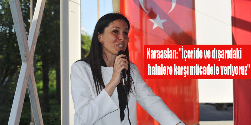 Karaaslan: "İçeride ve dışarıdaki hainlere karşı mücadele veriyoruz"