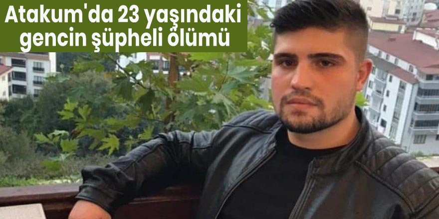 Atakum'da 23 yaşındaki gencin şüpheli ölümü