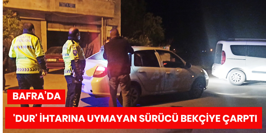 'Dur' ihtarına uymayan sürücü bekçiye çarptı