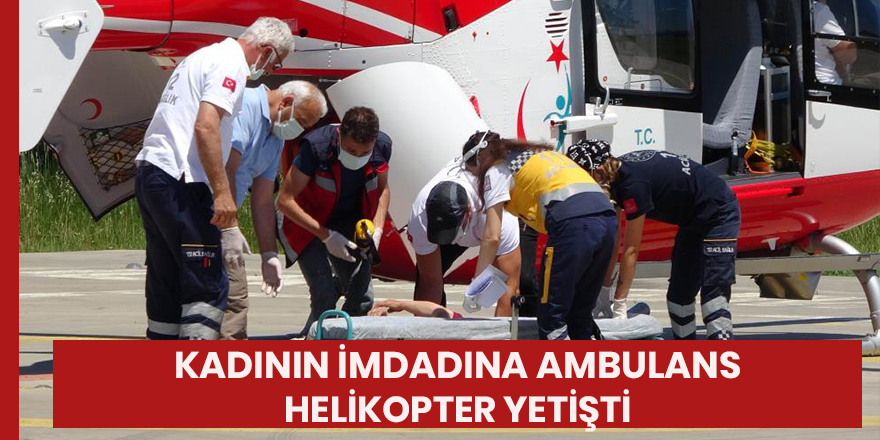 Samsun'da kadının imdadına ambulas helikopter yetişti