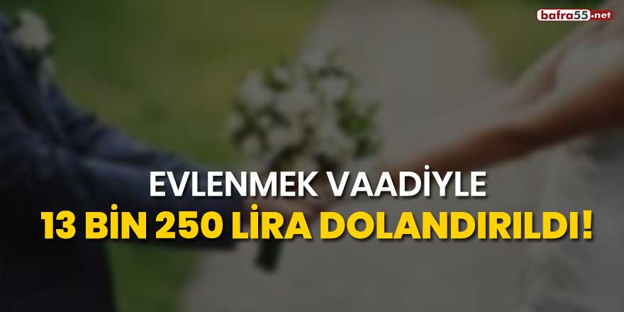 Evlenmek vaadiyle 13 bin 250 lira dolandırıldı!