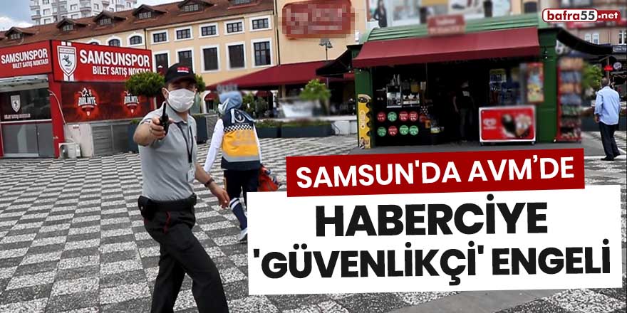 Samsun'da AVM'de haberciye 'güvenlikçi' engeli