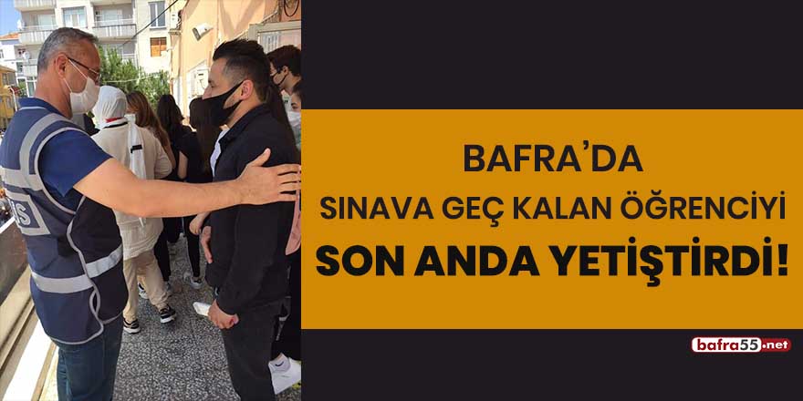 Bafra'da sınava geç kalan öğrenciyi son anda yetiştirdi!