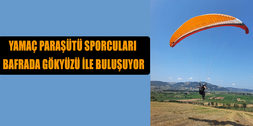 YAMAÇ PARAŞÜTÜ SPORCULARI BAFRADA GÖKYÜZÜ İLE BULUŞUYOR