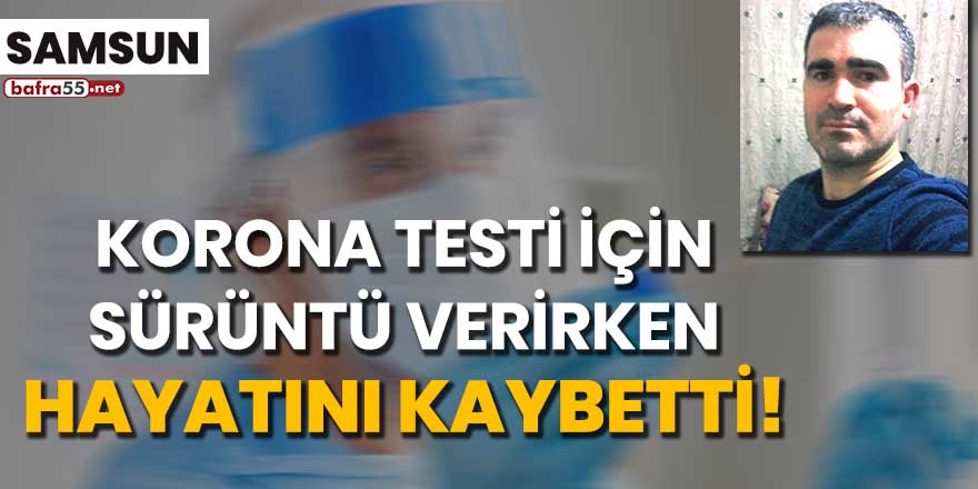 Korona testi için sürüntü verirken hayatını kaybetti!