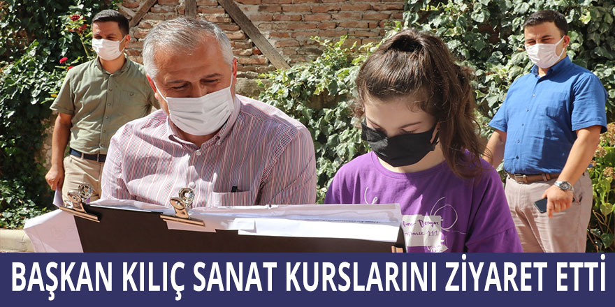 BAŞKAN KILIÇ SANAT KURSLARINI ZİYARET ETTİ