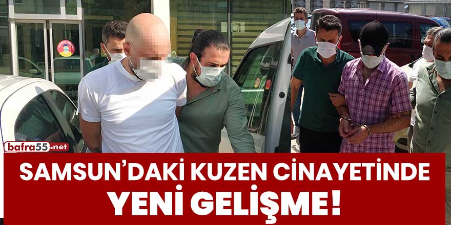 Samsun'daki kuzen cinayetinde yeni gelişme!