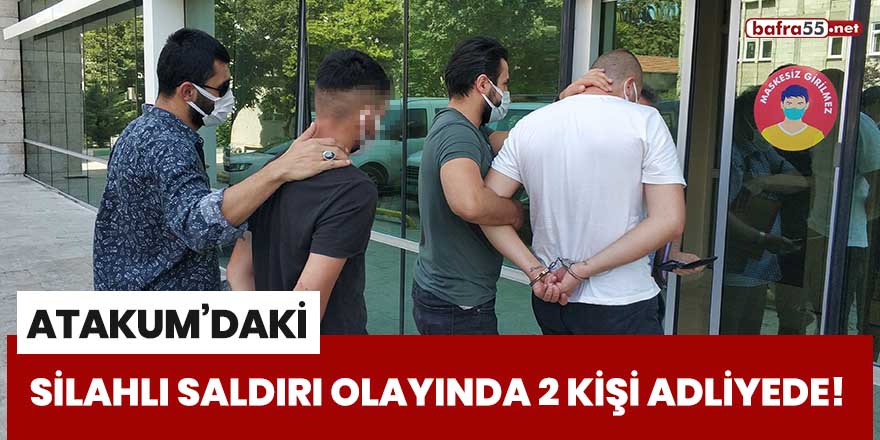 Atakum'daki silahlı saldırı olayında 2 kişi adliyede!