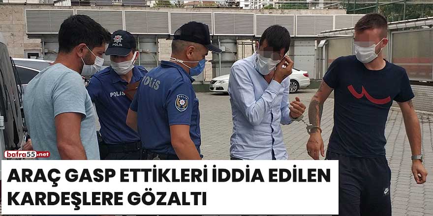 Araç gasp ettikleri iddia edilen kardeşlere gözaltı