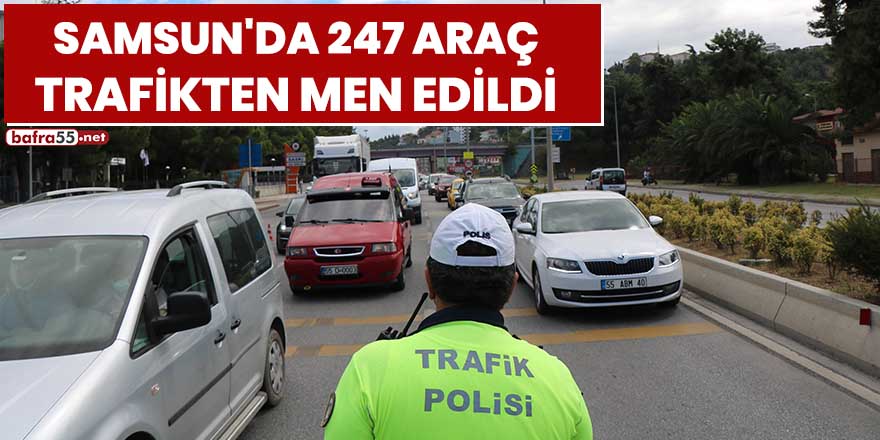 Samsun'da 247 araç trafikten men edildi