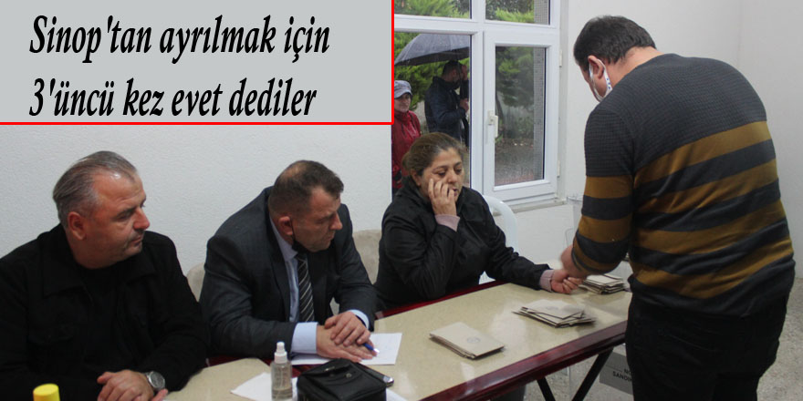 Sinop'tan ayrılmak için 3'üncü kez evet dediler