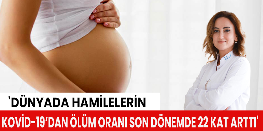 'Dünyada hamilelerin Kovid-19’dan ölüm oranı son dönemde 22 kat arttı'