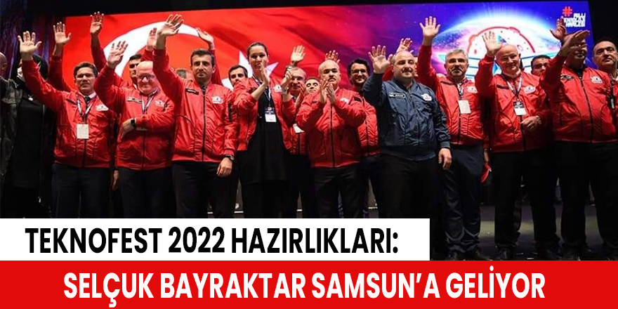 TEKNOFEST 2022 hazırlıkları: Selçuk Bayraktar Samsun’a geliyor