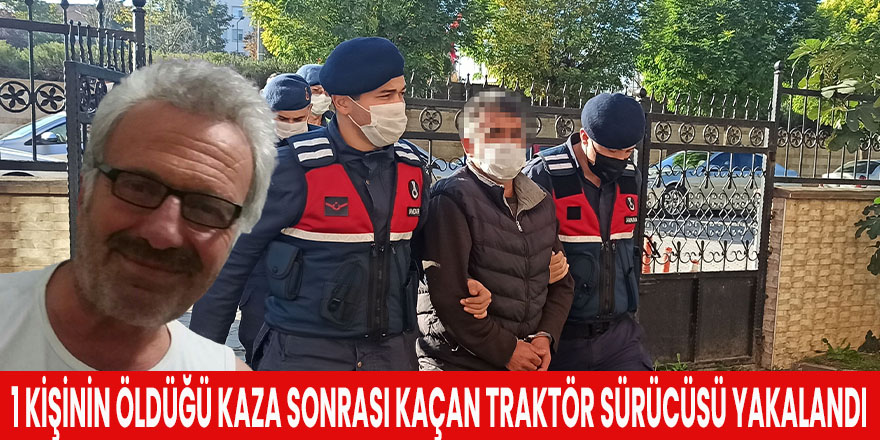 1 kişinin öldüğü kaza sonrası kaçan traktör sürücüsü yakalandı