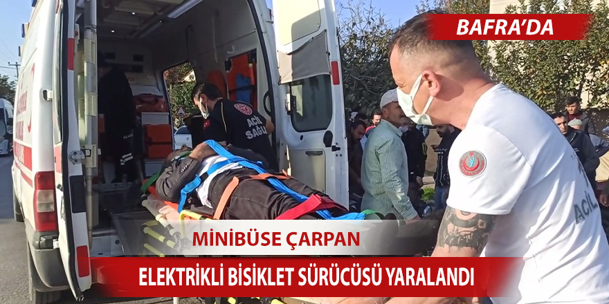 Bafra'da minibüse çarpan elektrikli bisiklet sürücüsü yaralandı