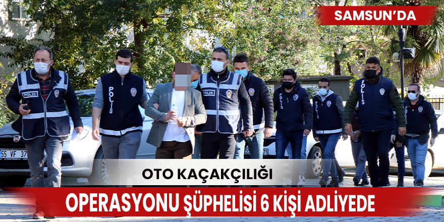 Oto kaçakçılığı operasyonu şüphelisi 6 kişi adliyede