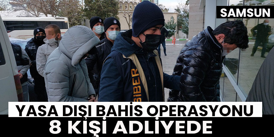 Samsun’da Yasa Dışı Bahis Operasyonu 8 Kişi Adliyede