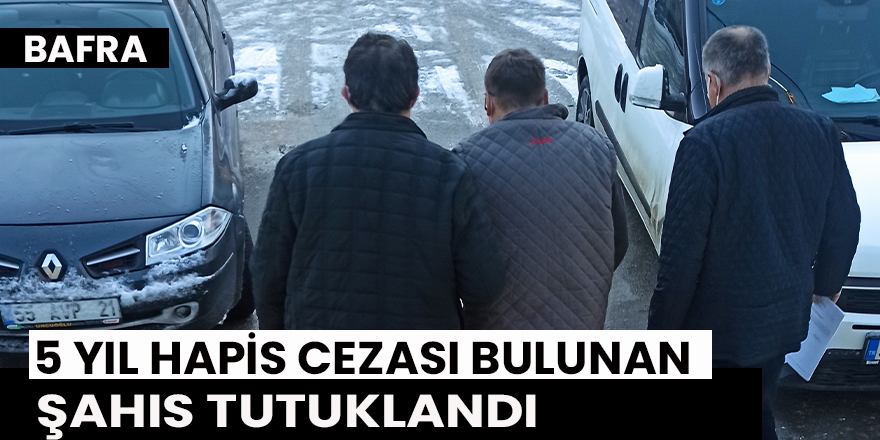 Bafra'da 5 yıl hapis cezası bulunan şahıs tutuklandı