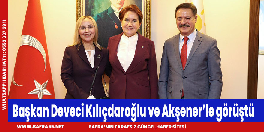 Başkan Deveci Kılıçdaroğlu ve Akşener’le görüştü