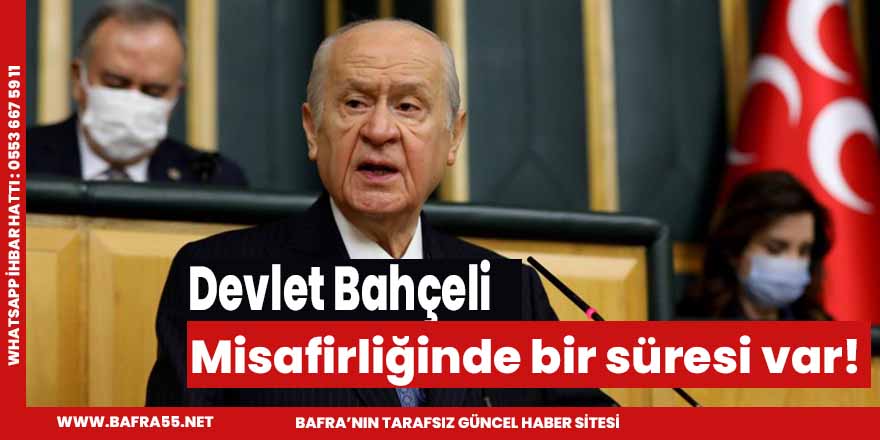 Bahçeli;"Misafirliğinde bir süresi var"