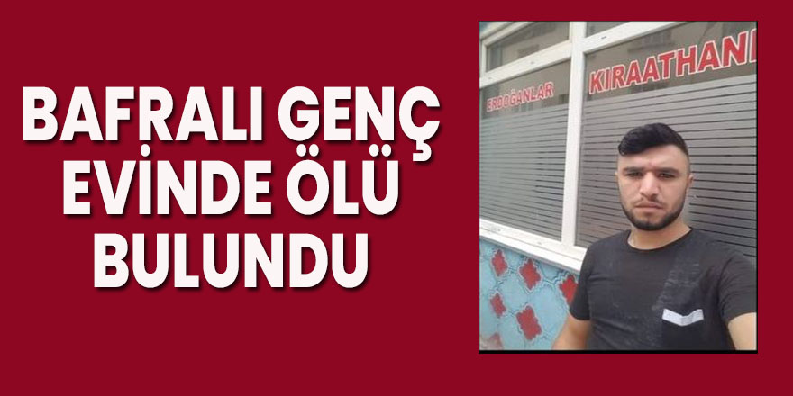 Bafralı Genç evinde ölü bulundu