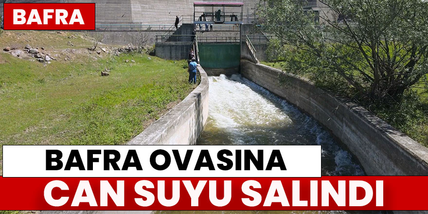 Bafra Ovasına Can Suyu Salındı