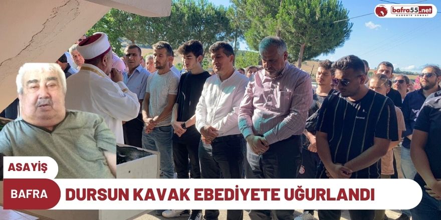 Dursun Kavak son yolculuğuna uğurlandı