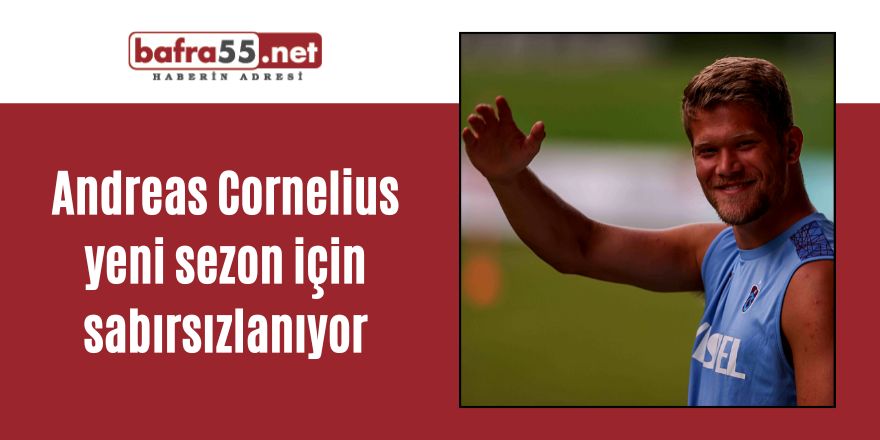 Andreas Cornelius yeni sezon için sabırsızlanıyor