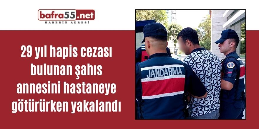 29 yıl hapis cezası bulunan şahıs annesini hastaneye götürürken yakalandı