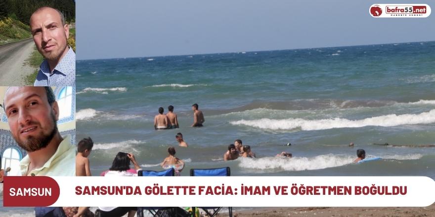 Samsun'da gölette facia: İmam ve öğretmen boğuldu