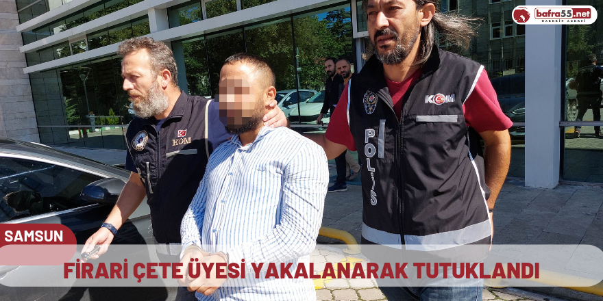 Firari çete üyesi yakalanarak tutuklandı