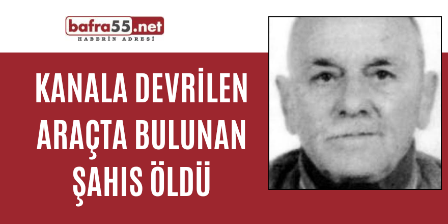 Kanala devrilen araçta bulunan şahıs öldü