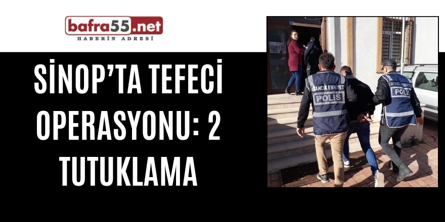 Sinop’ta tefeci operasyonu: 2 tutuklama