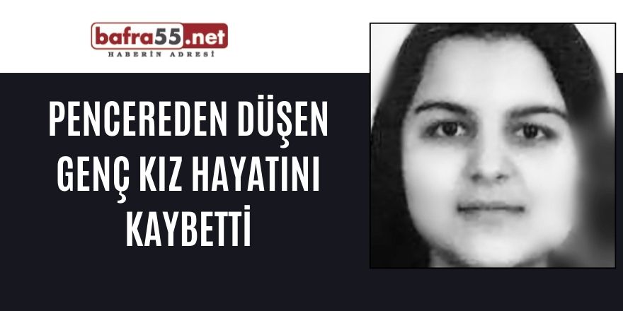 Pencereden düşen genç kız hayatını kaybetti