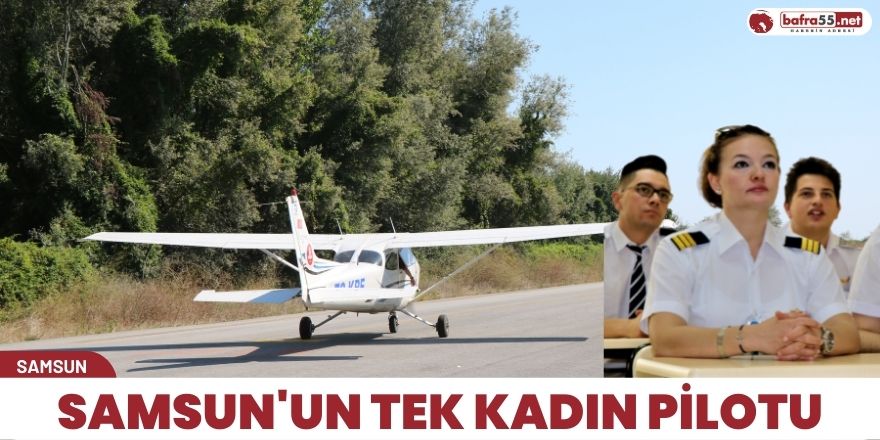 Samsun'un tek kadın pilotu