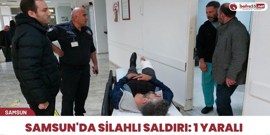 Samsun'da silahlı saldırı: 1 yaralı