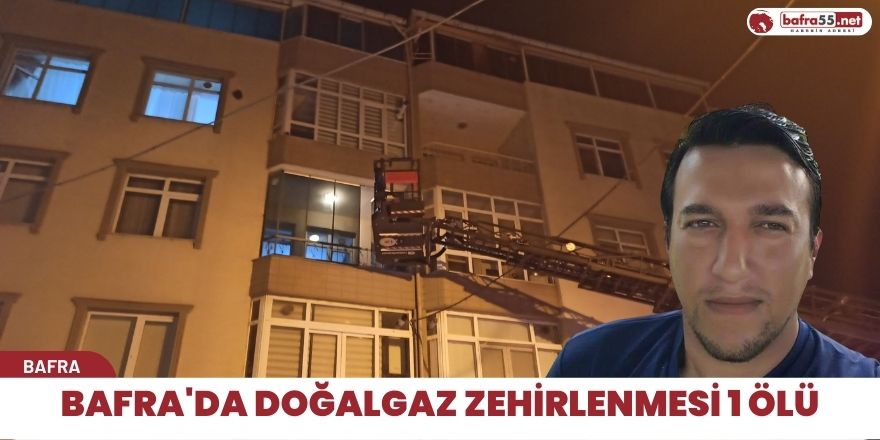 Bafra'da Doğalgaz zehirlenmesi 1 ölü