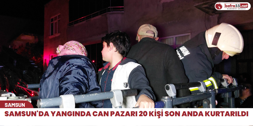 Samsun'da yangında can pazarı 20 kişi son anda kurtarıldı