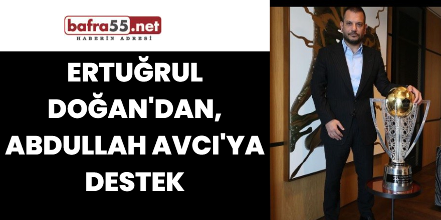 Ertuğrul Doğan'dan, Abdullah Avcı'ya destek