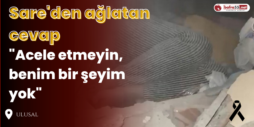 Sare'den ağlatan cevap, "Acele etmeyin, benim bir şeyim yok"