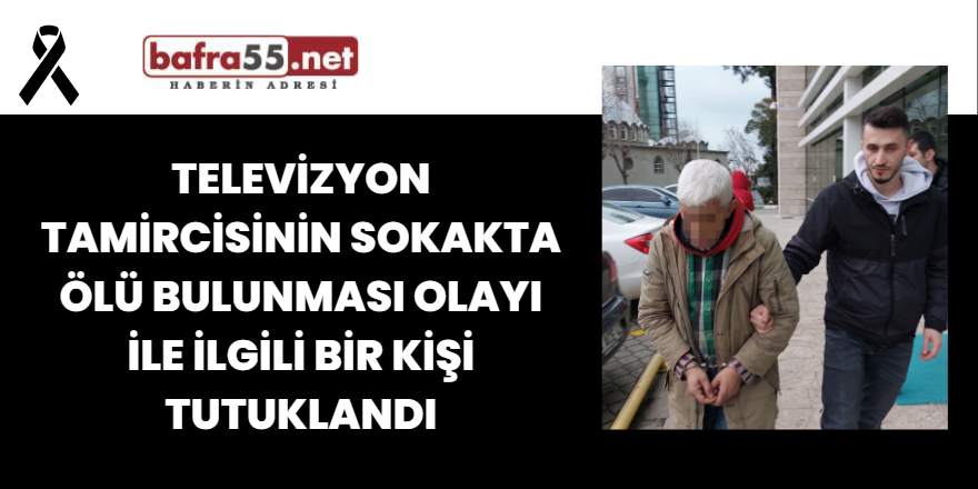 Televizyon Tamircisinin Sokakta Ölü Bulunması Olayı İle İlgili Bir Kişi Tutuklandı