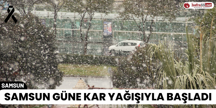 Samsun Güne Kar Yağışıyla Başladı