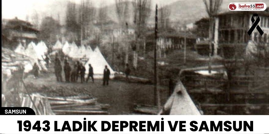 1943 LADİK DEPREMİ VE SAMSUN