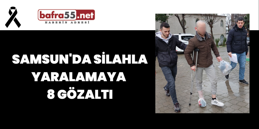 Samsun'da Silahla Yaralamaya 8 Gözaltı